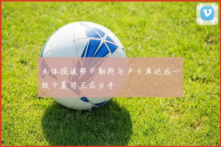 米体报道那不勒斯与卢卡库达成一致今夏将正式分手
